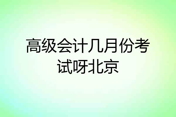 高级会计几月份考试呀北京