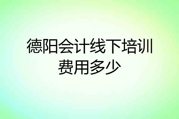 德阳会计线下培训费用多少