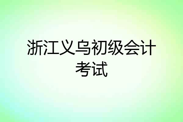 浙江义乌初级会计考试