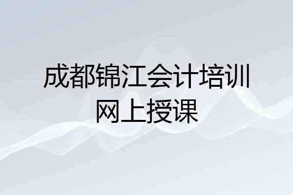 成都锦江会计培训网上授课