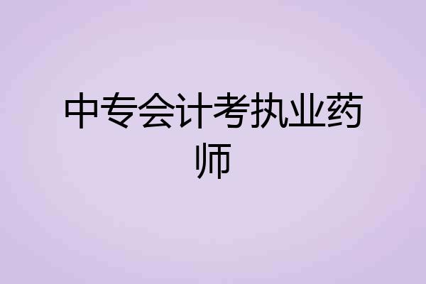 中专会计考执业药师
