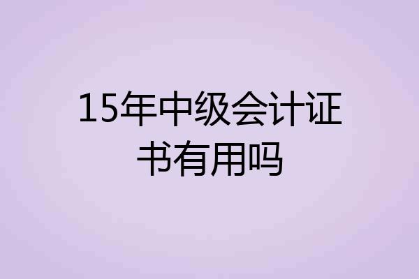 15年中级会计证书有用吗