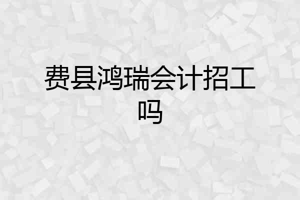 费县鸿瑞会计招工吗