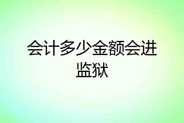 会计多少金额会进监狱