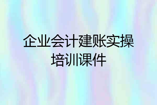 企业会计建账实操培训课件