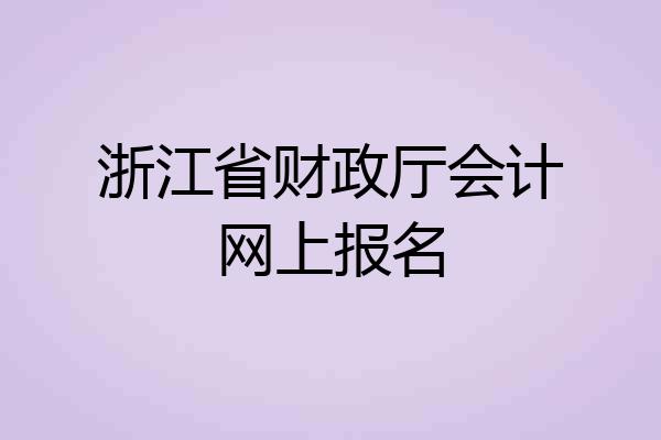 浙江省财政厅会计网上报名