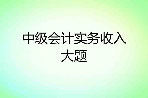中级会计实务收入大题