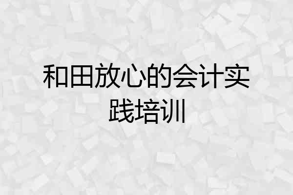 和田放心的会计实践培训
