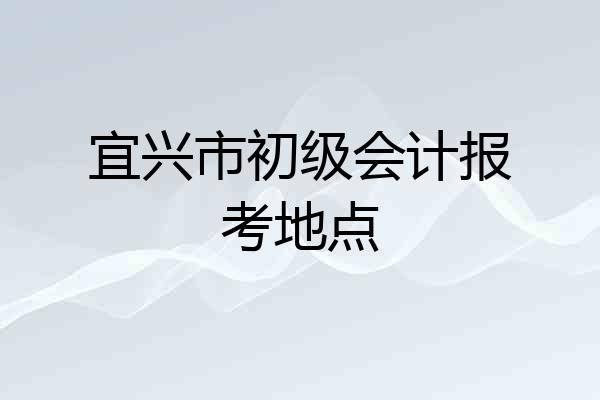 宜兴市初级会计报考地点