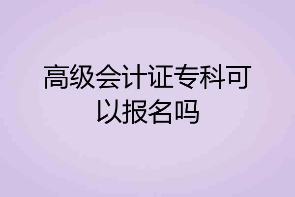 高级会计证专科可以报名吗