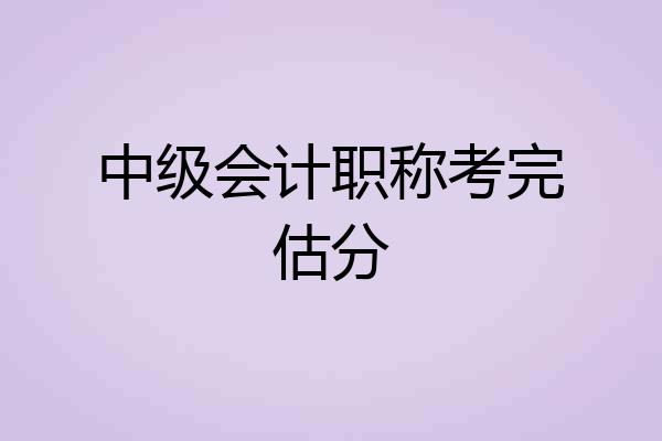 中级会计职称考完估分