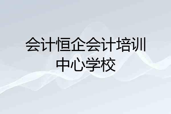 会计恒企会计培训中心学校