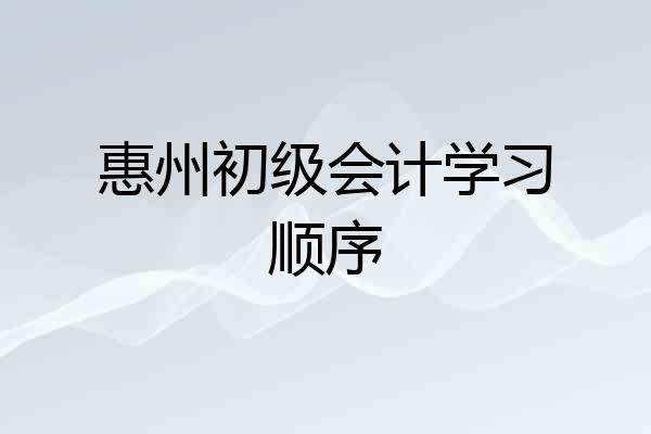 惠州初级会计学习顺序