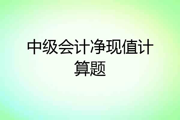 中级会计净现值计算题