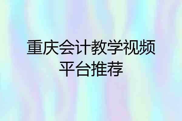 重庆会计教学视频平台推荐