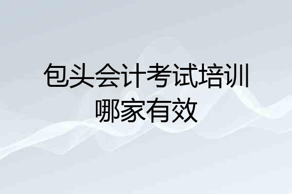 包头会计考试培训哪家有效