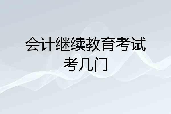 会计继续教育考试考几门
