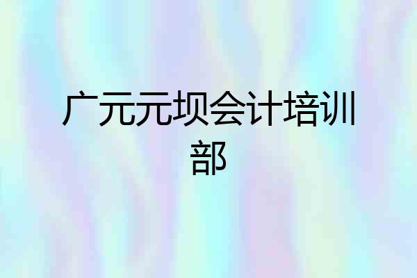 广元元坝会计培训部