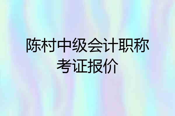 陈村中级会计职称考证报价