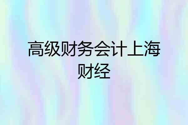 高级财务会计上海财经