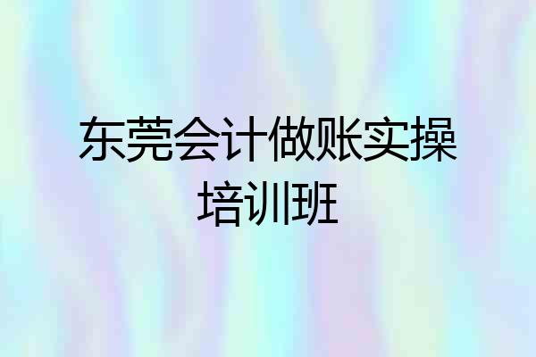 东莞会计做账实操培训班