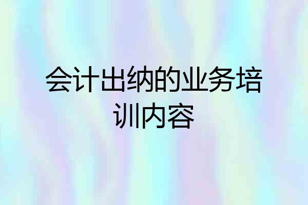 会计出纳的业务培训内容