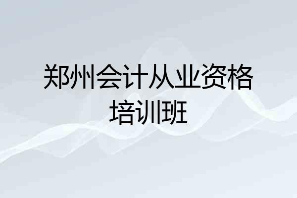 郑州会计从业资格培训班
