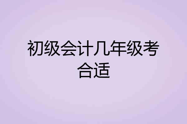 初级会计几年级考合适