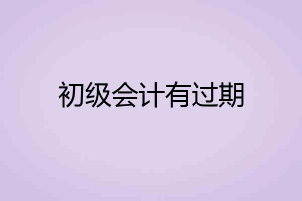 初级会计有过期