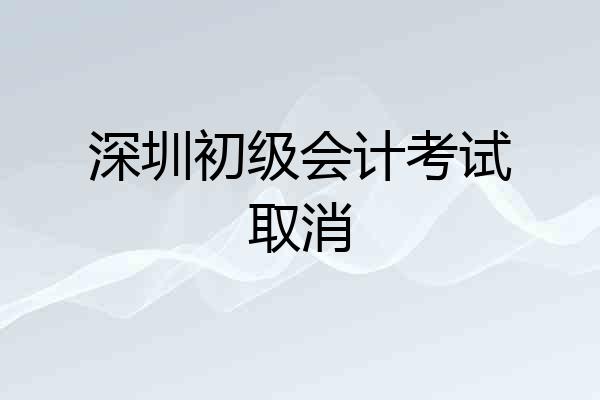 深圳初级会计考试取消