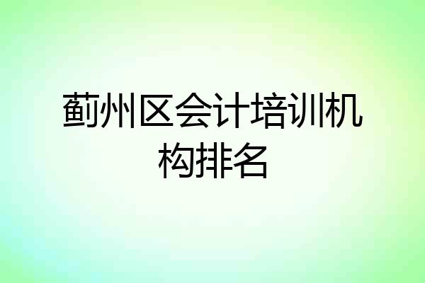 蓟州区会计培训机构排名