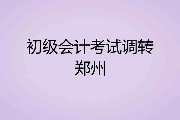 初级会计考试调转郑州