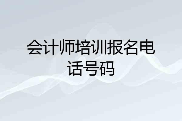 会计师培训报名电话号码