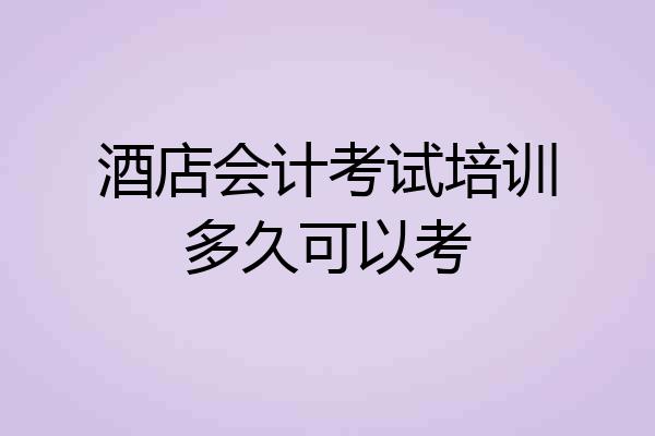 酒店会计考试培训多久可以考