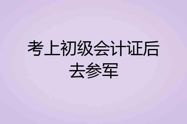 考上初级会计证后去参军