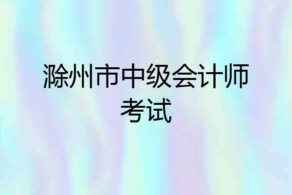 滁州市中级会计师考试