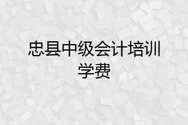 忠县中级会计培训学费