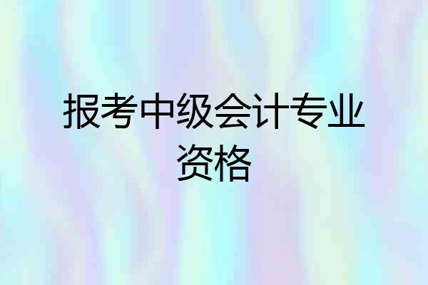 报考中级会计专业资格