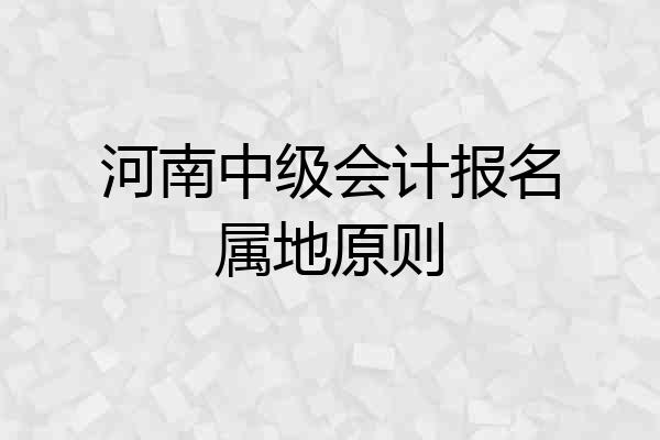 河南中级会计报名属地原则