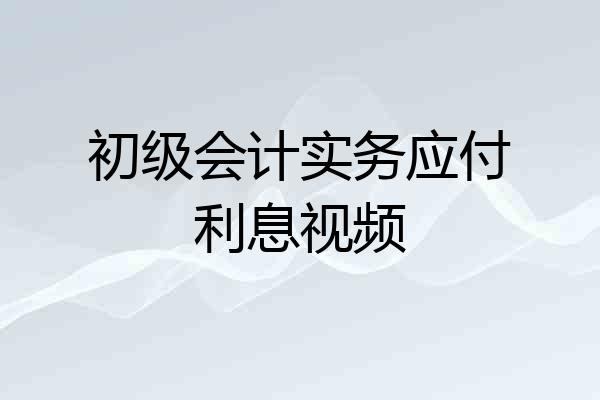 初级会计实务应付利息视频