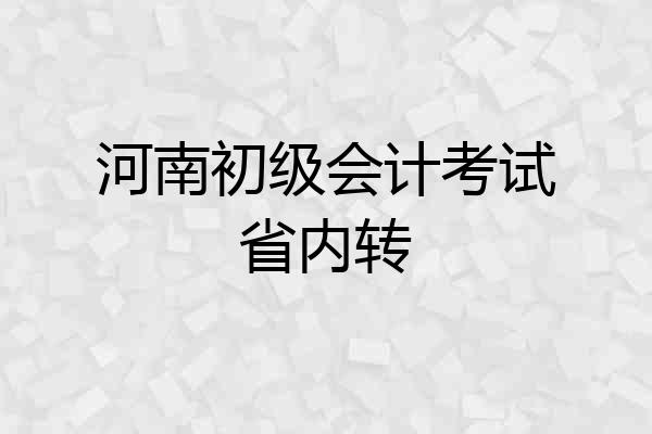 河南初级会计考试省内转