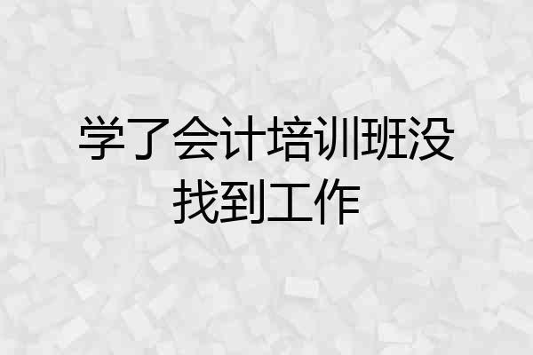 学了会计培训班没找到工作