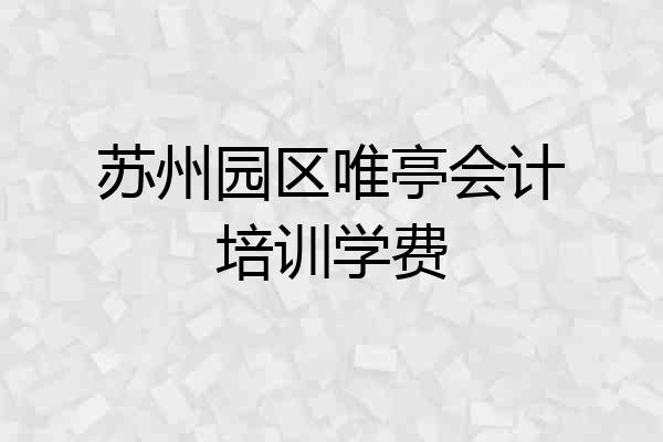 苏州园区唯亭会计培训学费