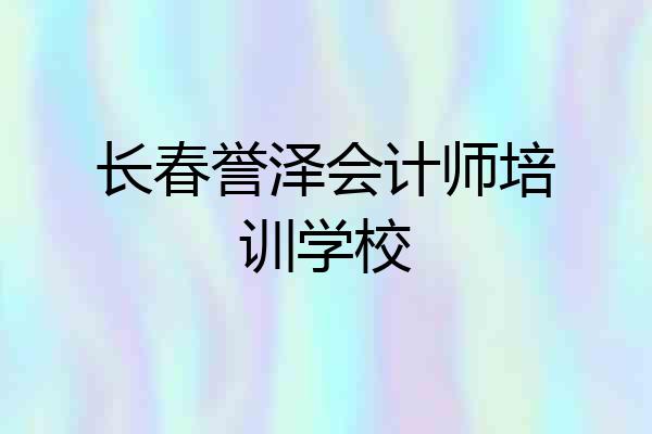 长春誉泽会计师培训学校