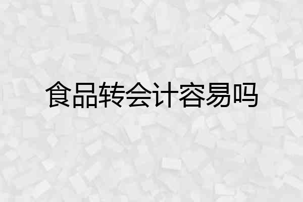 食品转会计容易吗