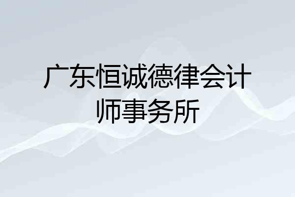 广东恒诚德律会计师事务所