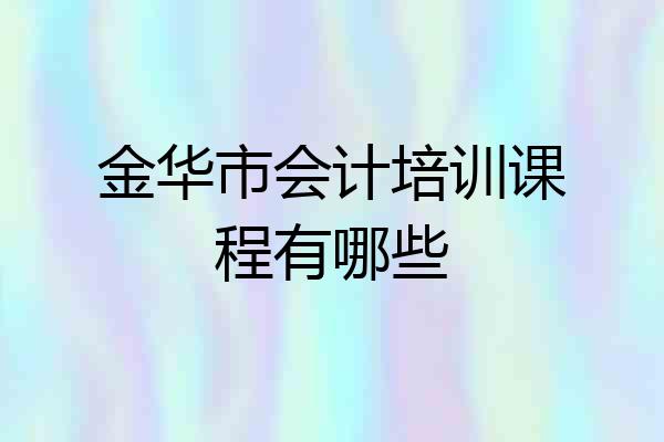 金华市会计培训课程有哪些