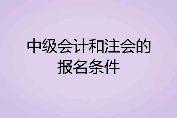 中级会计和注会的报名条件