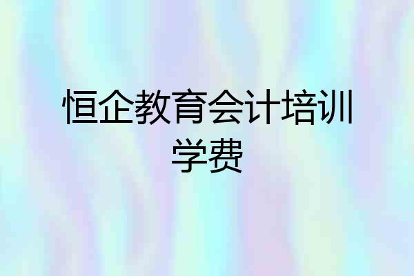 恒企教育会计培训学费