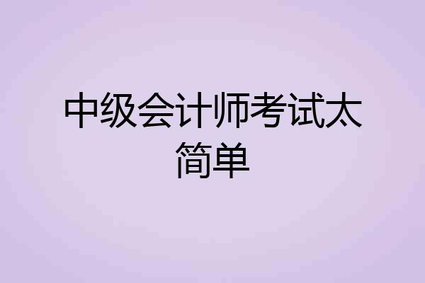 中级会计师考试太简单
